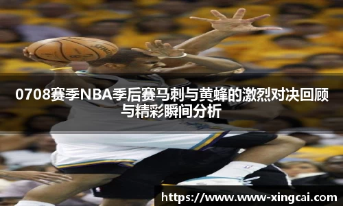 0708赛季NBA季后赛马刺与黄蜂的激烈对决回顾与精彩瞬间分析